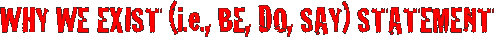WHY WE EXIST (i.e., BE,
